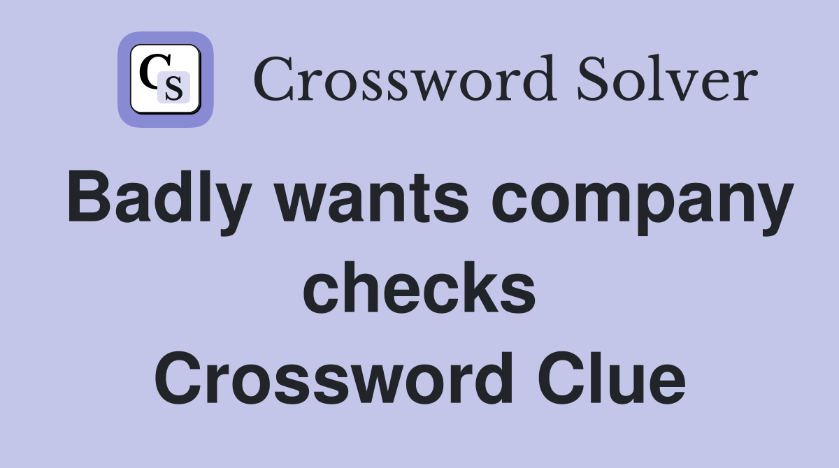 Badly wants company checks Crossword Clue
