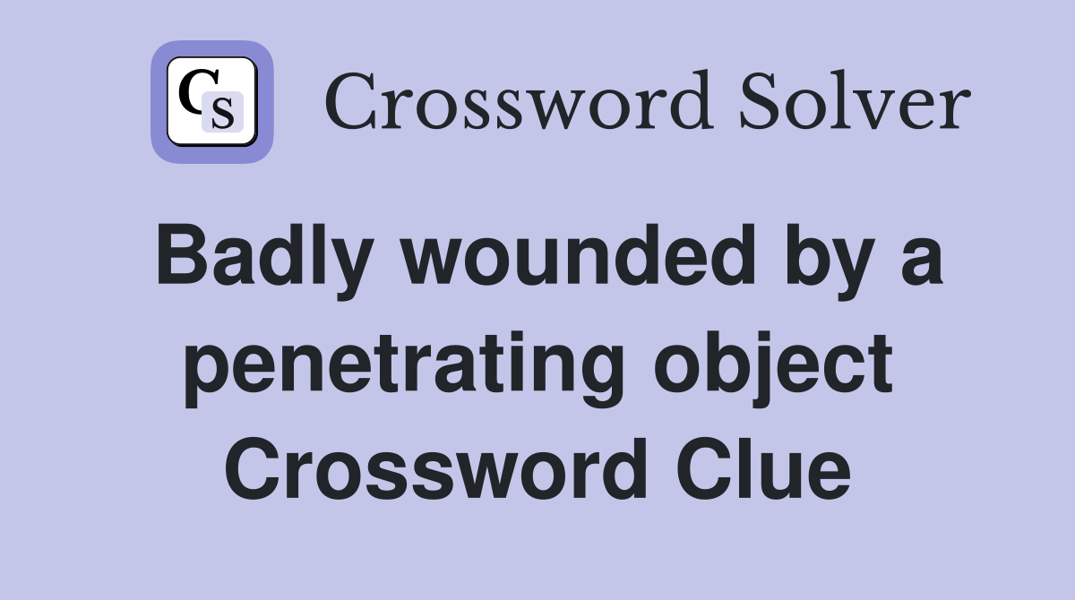 Badly wounded by a penetrating object Crossword Clue