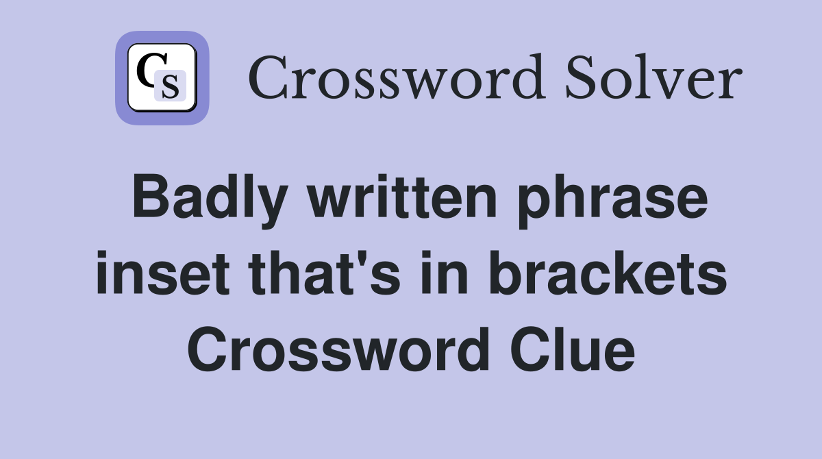 Badly written phrase inset that's in brackets Crossword Clue