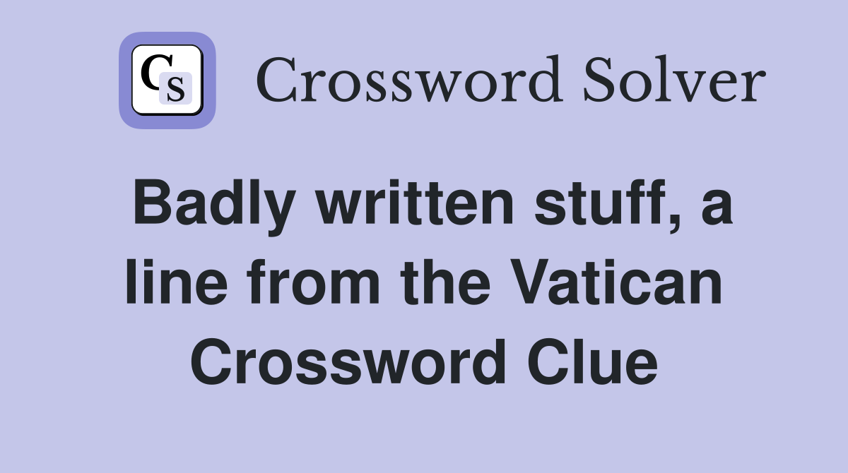 Badly written stuff, a line from the Vatican Crossword Clue