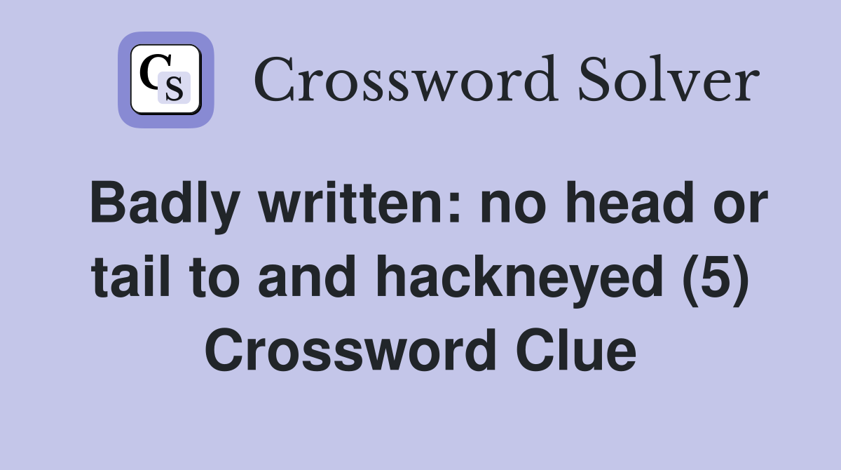 Badly written: no head or tail to and hackneyed (5) Crossword Clue