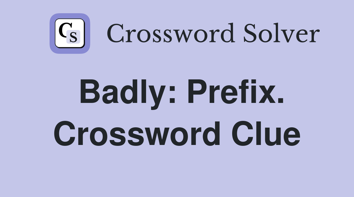 Badly: Prefix. Crossword Clue