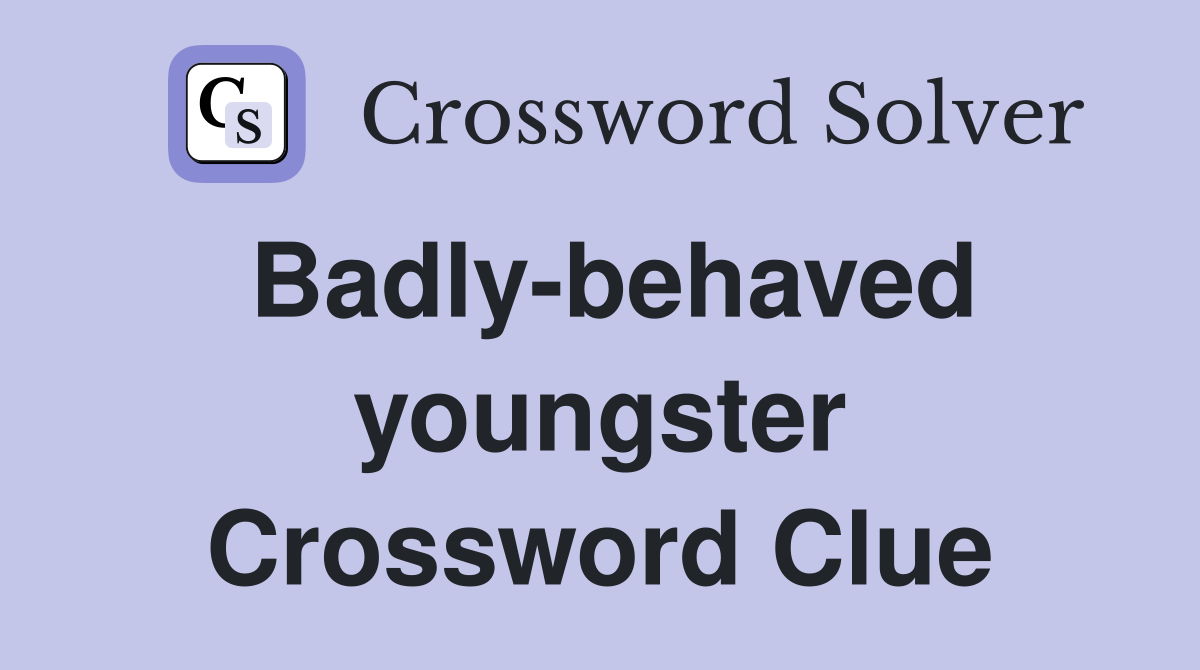 Badly-behaved youngster Crossword Clue