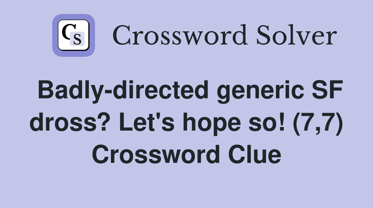 Badly-directed generic SF dross? Let's hope so! (7,7) Crossword Clue