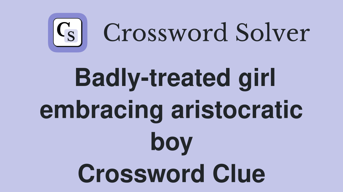 Badly-treated girl embracing aristocratic boy Crossword Clue