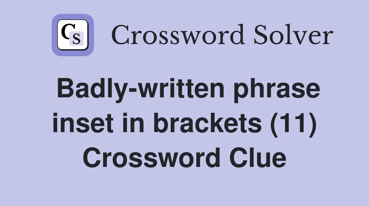Badly-written phrase inset in brackets (11) Crossword Clue