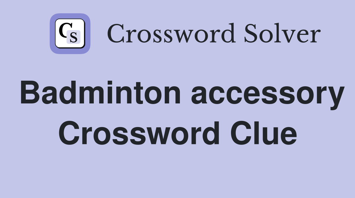 Badminton accessory Crossword Clue