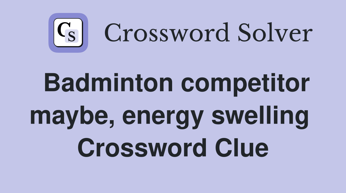 Badminton competitor maybe, energy swelling  Crossword Clue