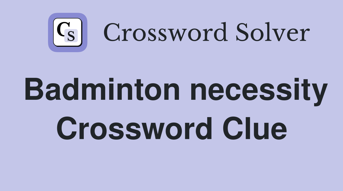 Badminton necessity Crossword Clue