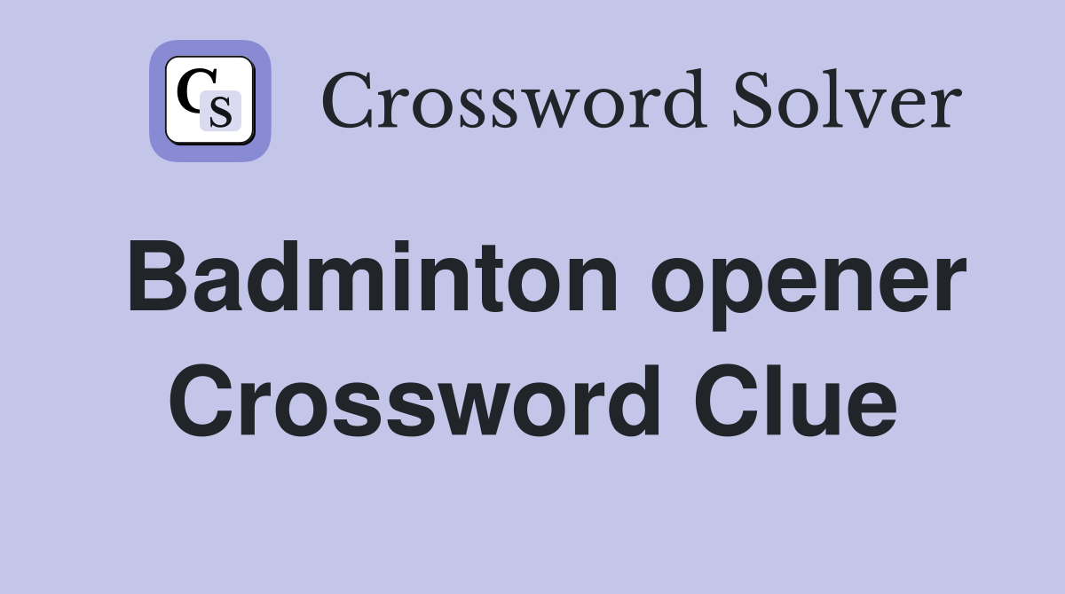 Badminton opener Crossword Clue