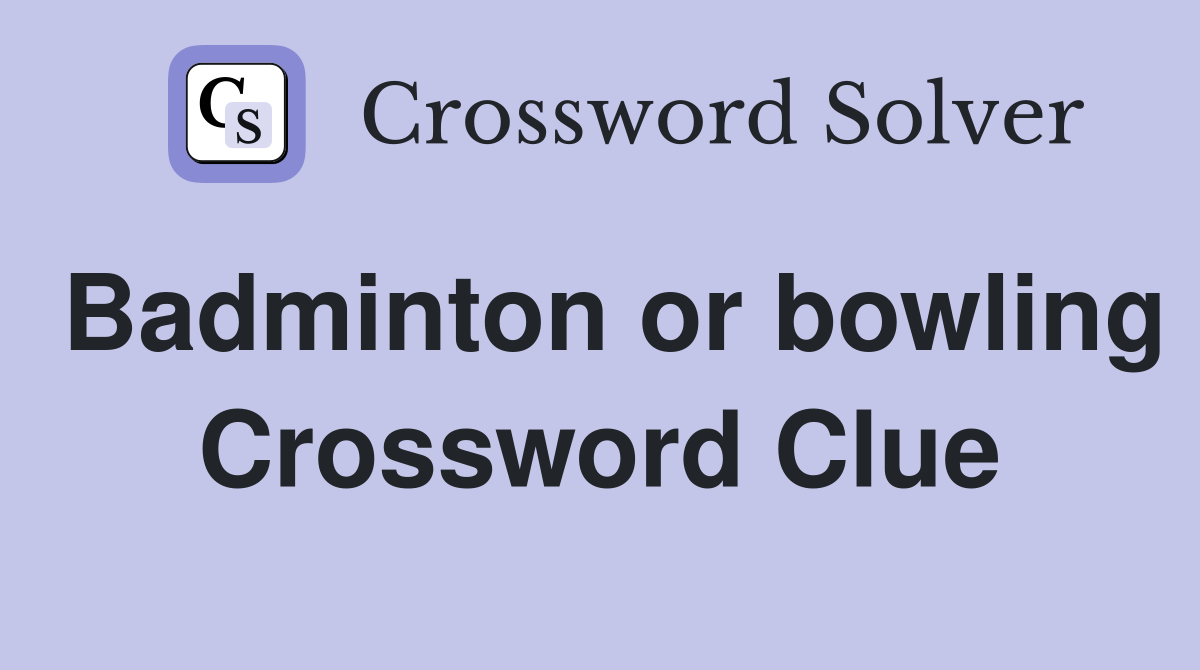 Badminton or bowling Crossword Clue