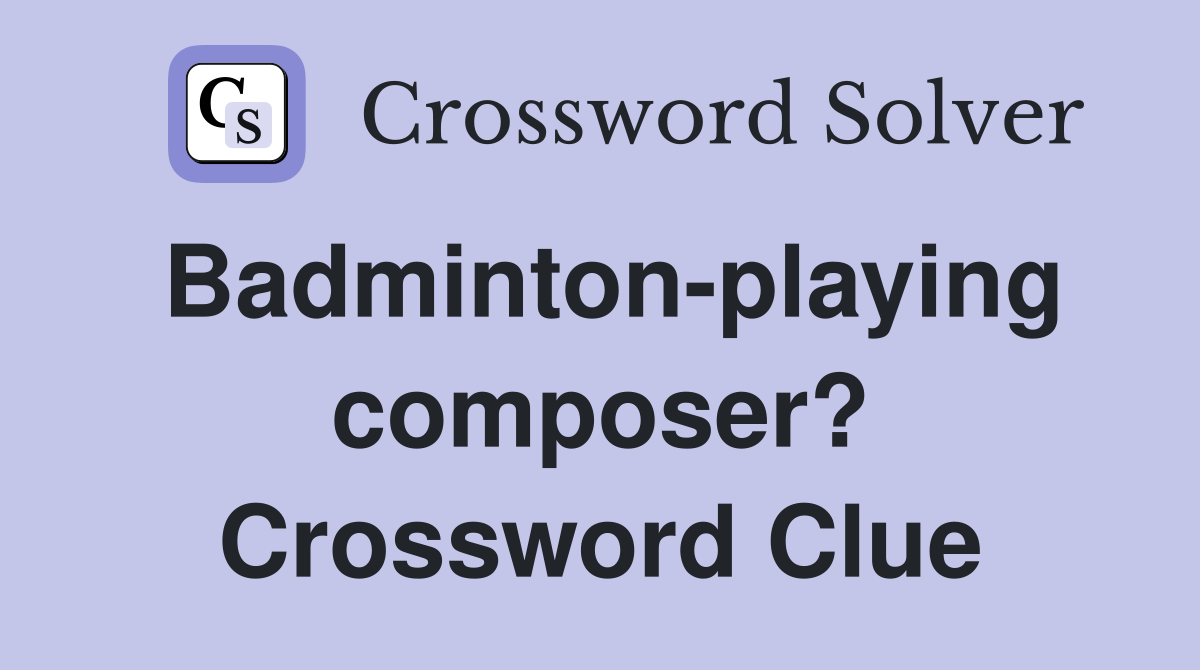 Badminton-playing composer? Crossword Clue