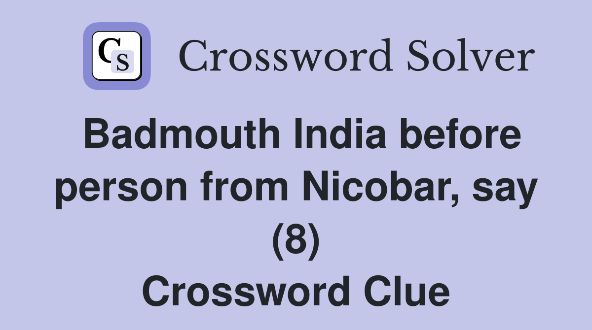 Badmouth India before person from Nicobar, say (8) Crossword Clue