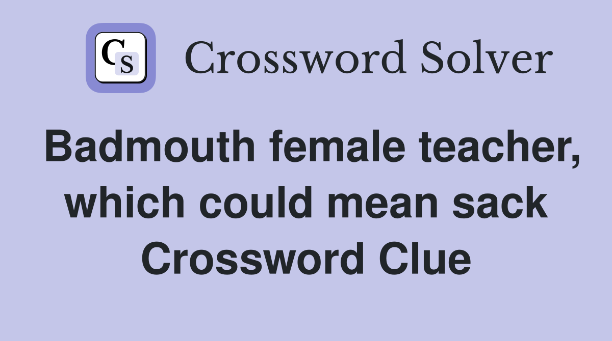Badmouth female teacher, which could mean sack Crossword Clue