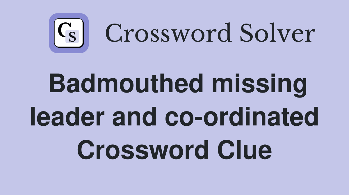 Badmouthed missing leader and co-ordinated Crossword Clue