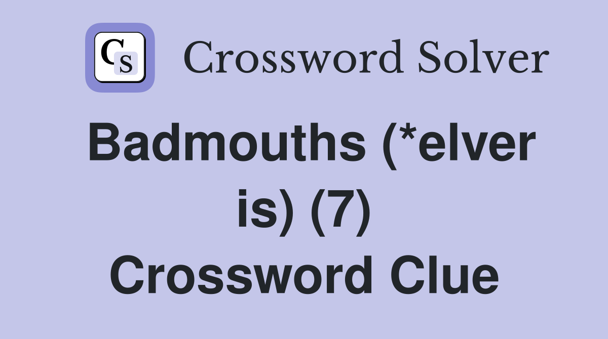 Badmouths (*elver is) (7) Crossword Clue