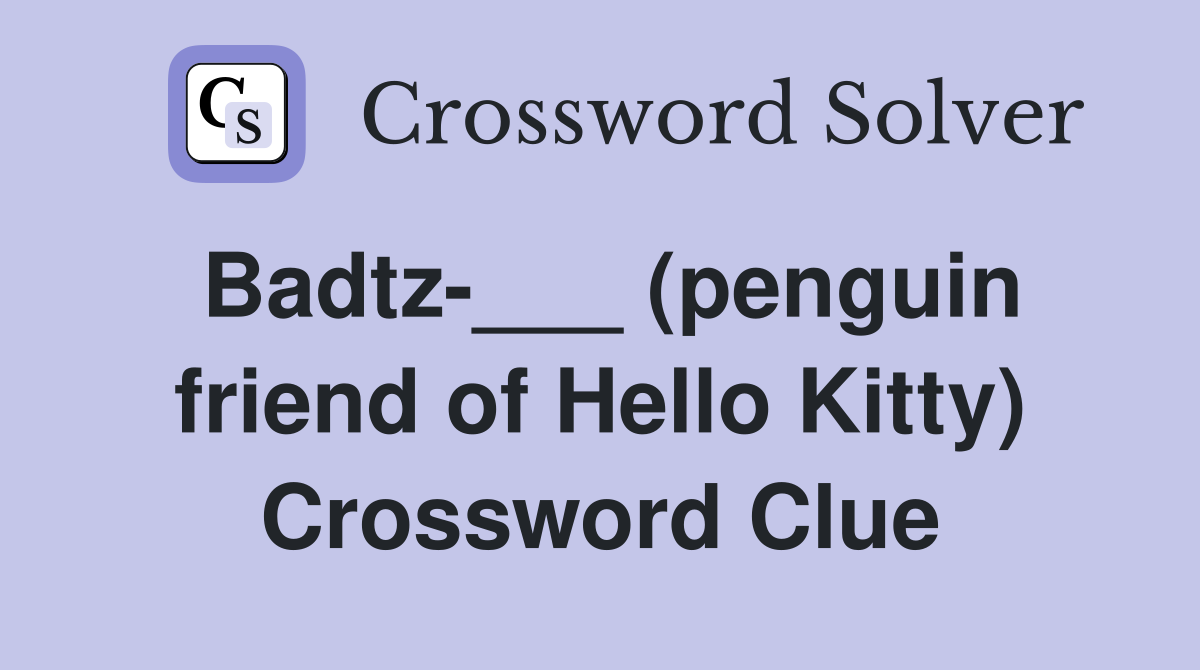 Badtz-___ (penguin friend of Hello Kitty) Crossword Clue