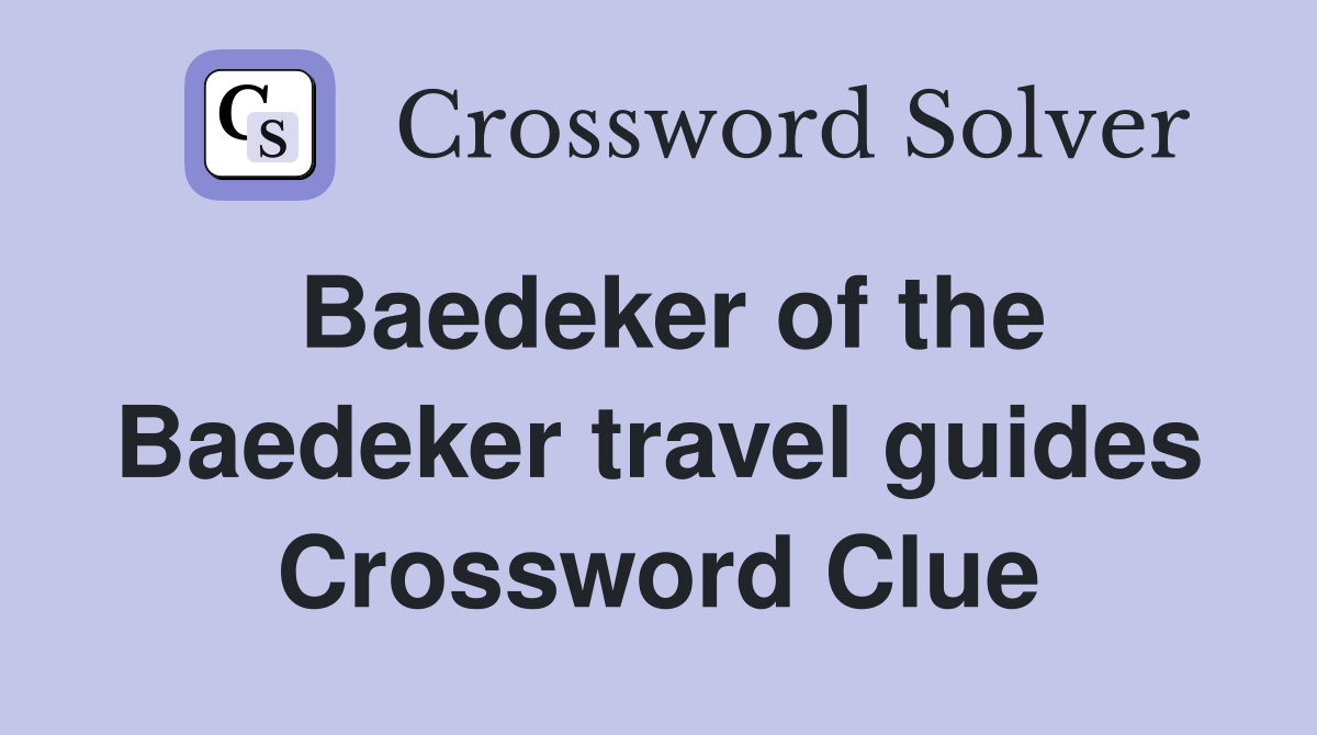 Baedeker of the Baedeker travel guides Crossword Clue