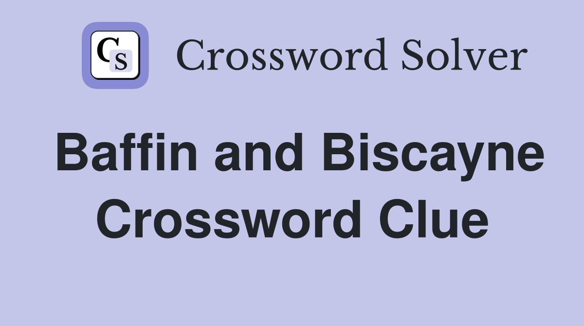 Baffin and Biscayne Crossword Clue
