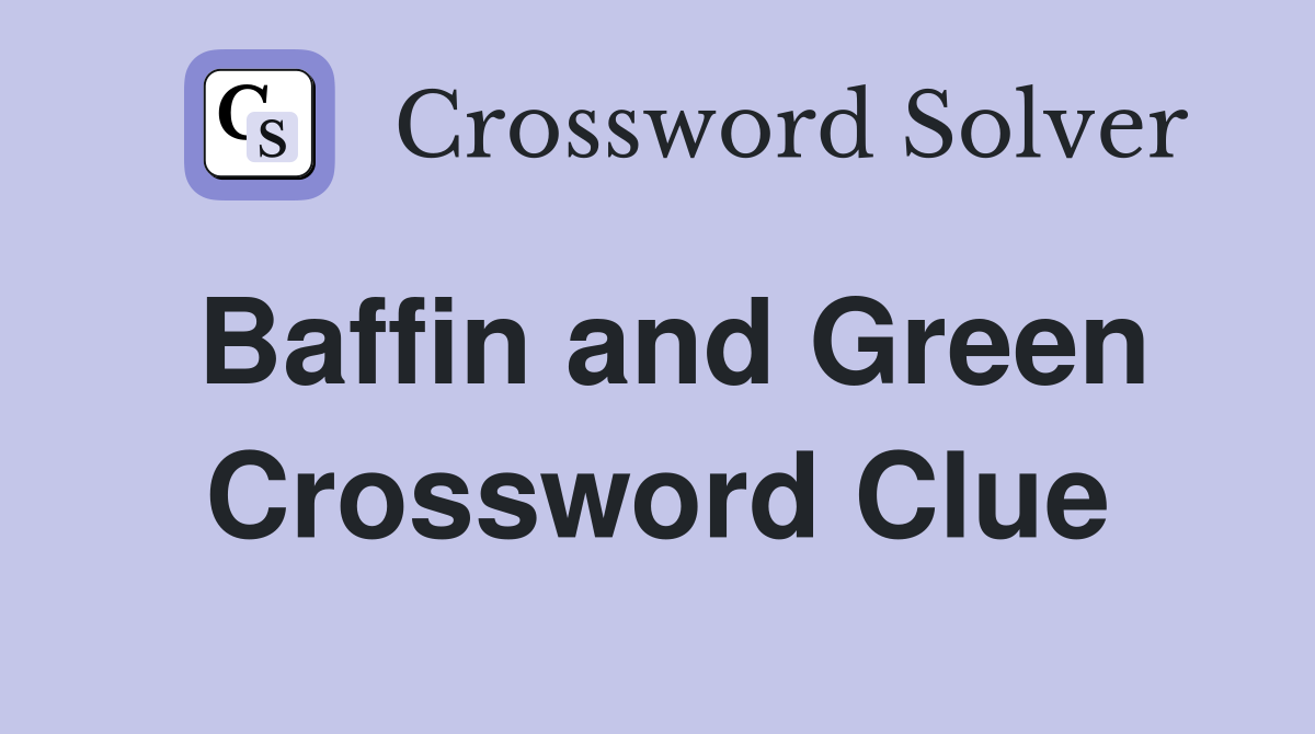 Baffin and Green Crossword Clue