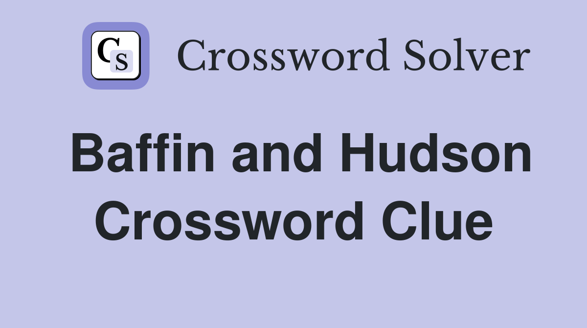 Baffin and Hudson Crossword Clue