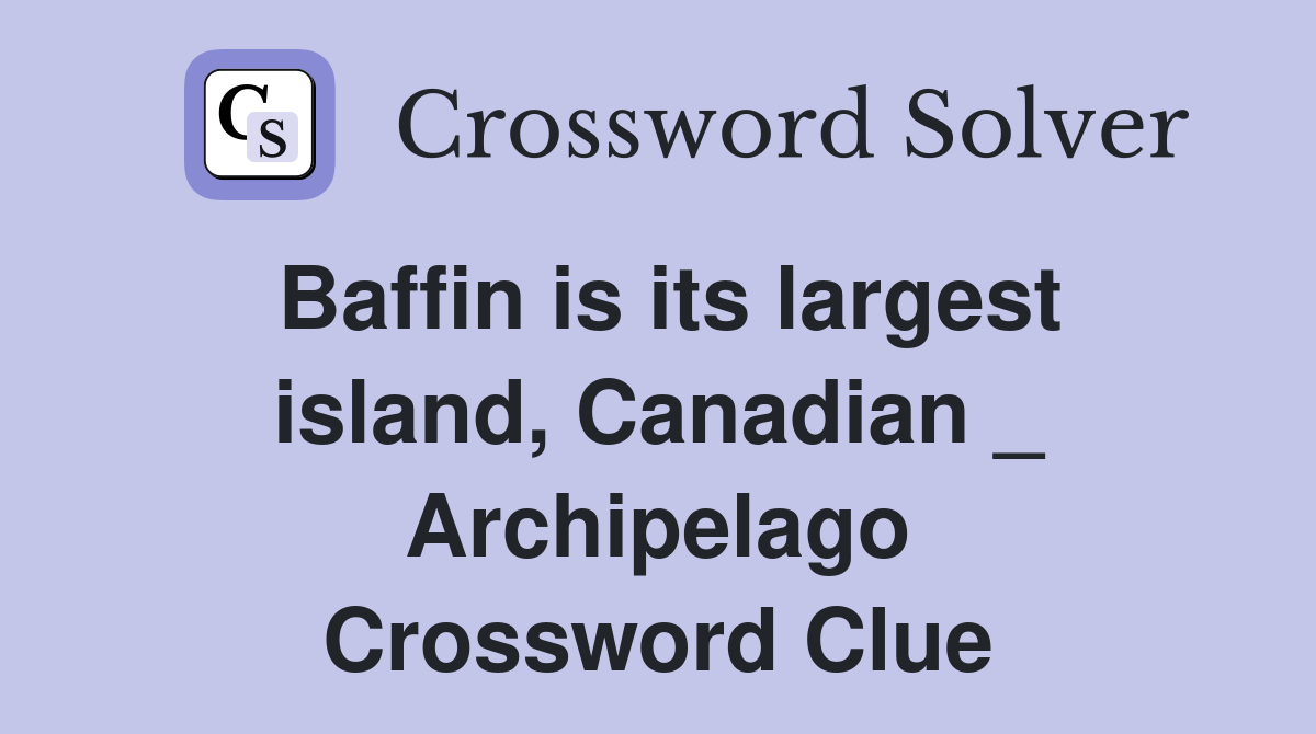 Baffin is its largest island, Canadian _ Archipelago Crossword Clue