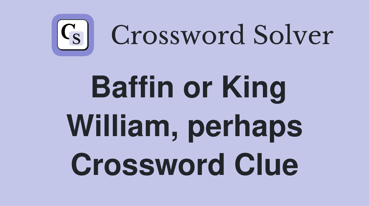 Baffin or King William, perhaps Crossword Clue