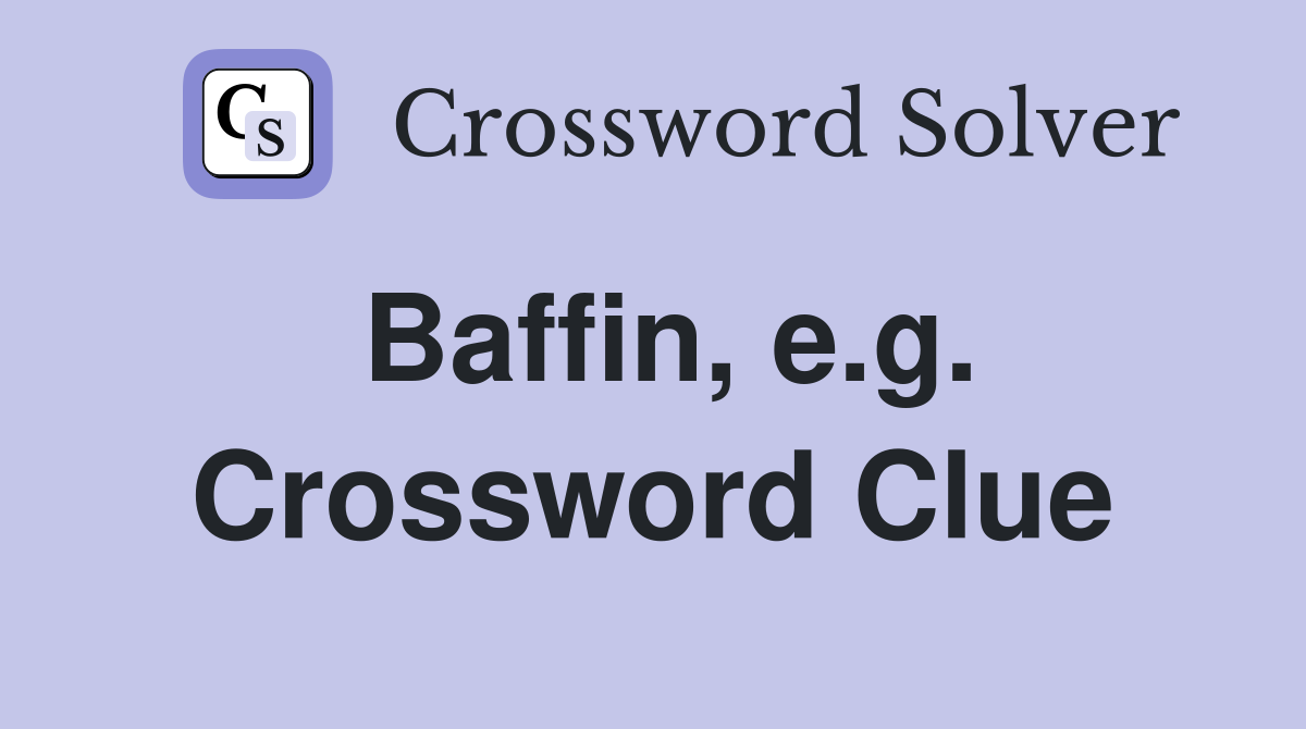 Baffin, e.g. Crossword Clue