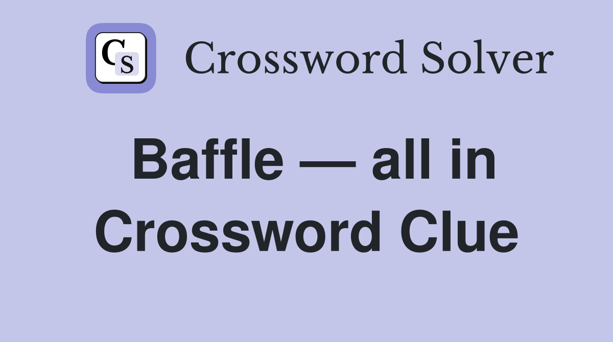 Baffle — all in Crossword Clue