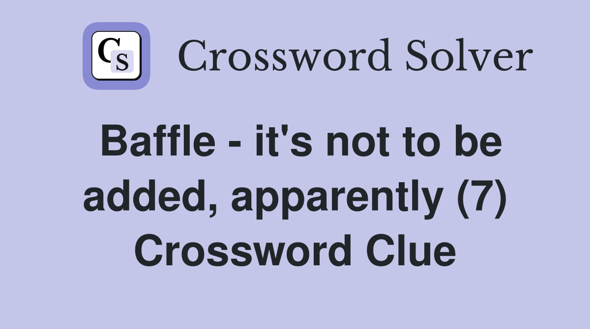 Baffle - it's not to be added, apparently (7) Crossword Clue