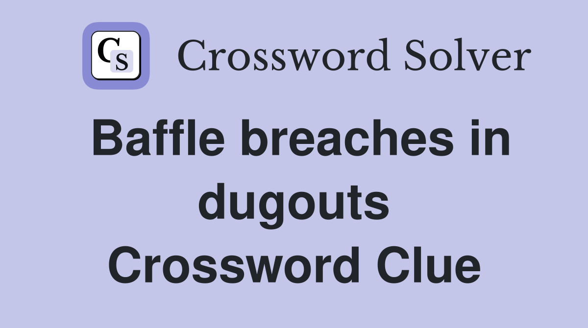 Baffle breaches in dugouts Crossword Clue