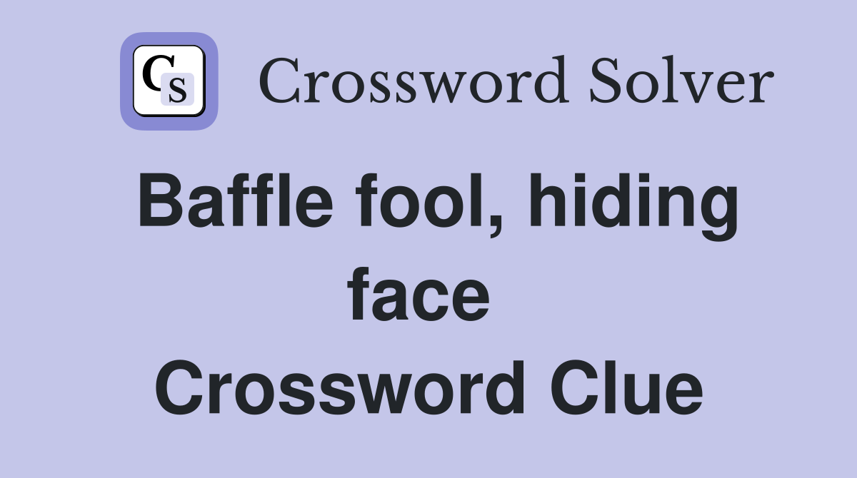 Baffle fool, hiding face  Crossword Clue