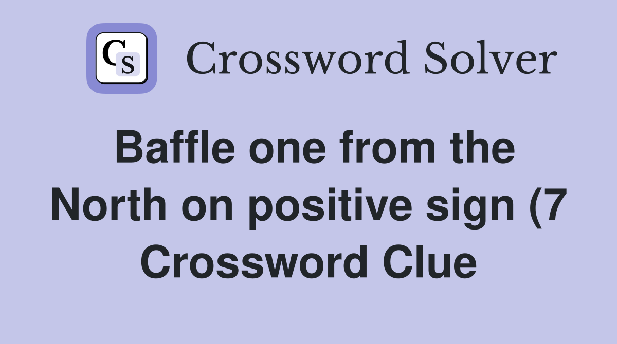 Baffle one from the North on positive sign (7) Crossword Clue Answers Baffle one from the North on positive sign (7) Crossword Clue Answers