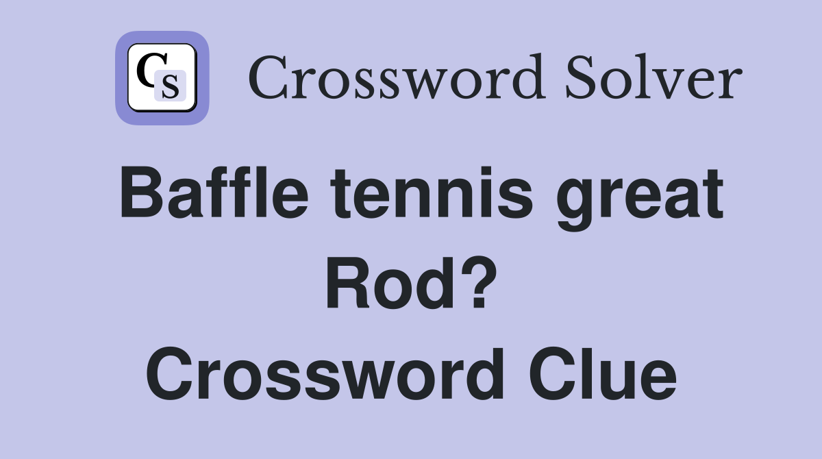 Baffle tennis great Rod? Crossword Clue