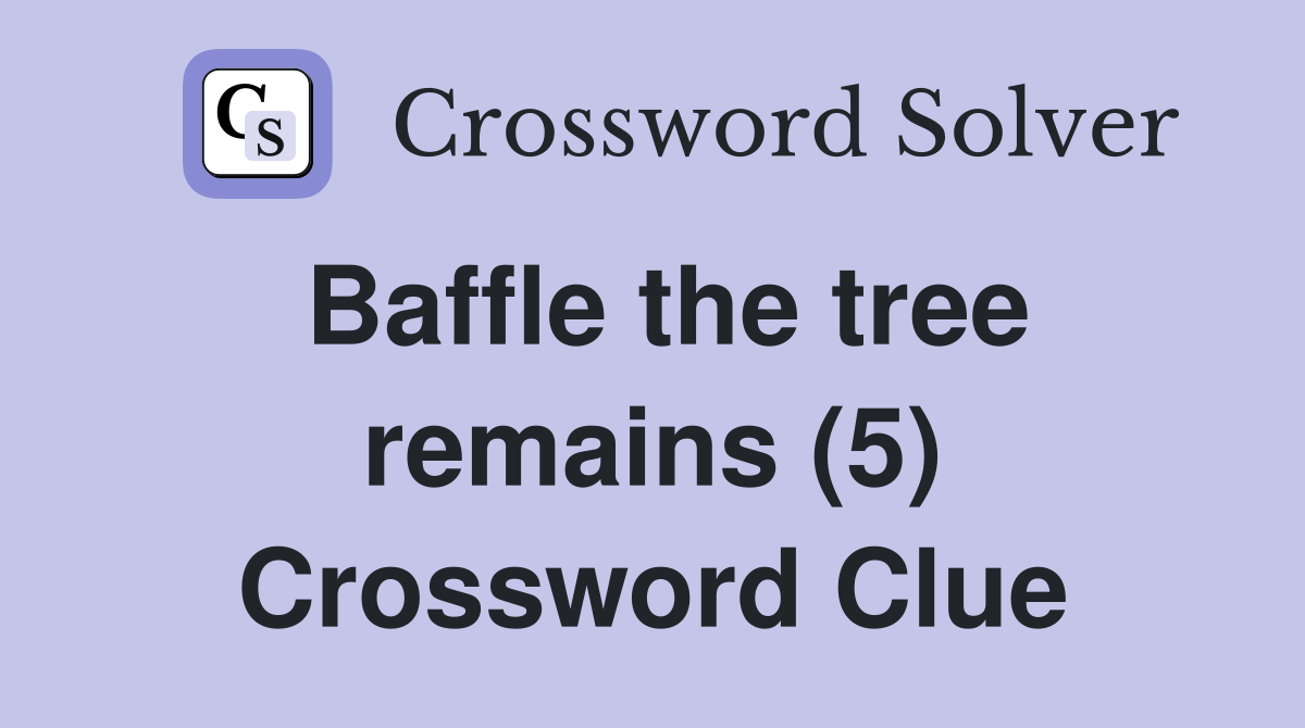 Baffle the tree remains (5) Crossword Clue