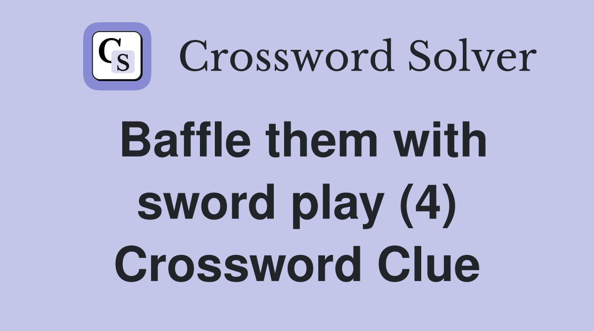 Baffle them with sword play (4) Crossword Clue