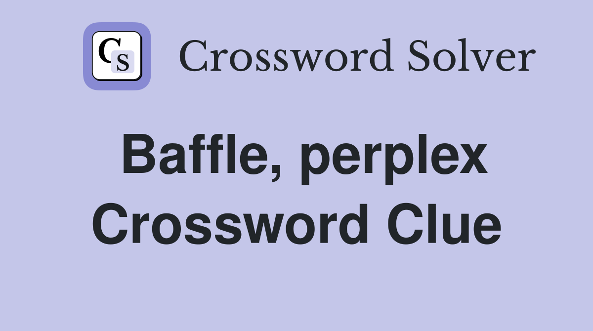 Baffle, perplex Crossword Clue
