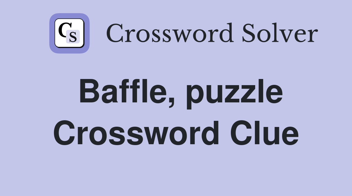 Baffle, puzzle Crossword Clue