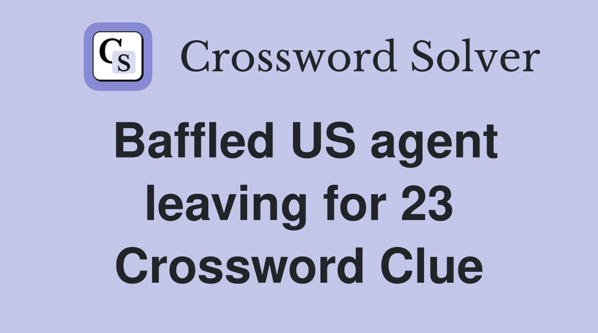 Baffled US agent leaving for 23 Crossword Clue