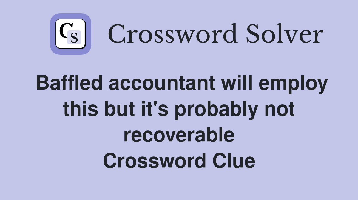 Baffled accountant will employ this but it's probably not recoverable Crossword Clue
