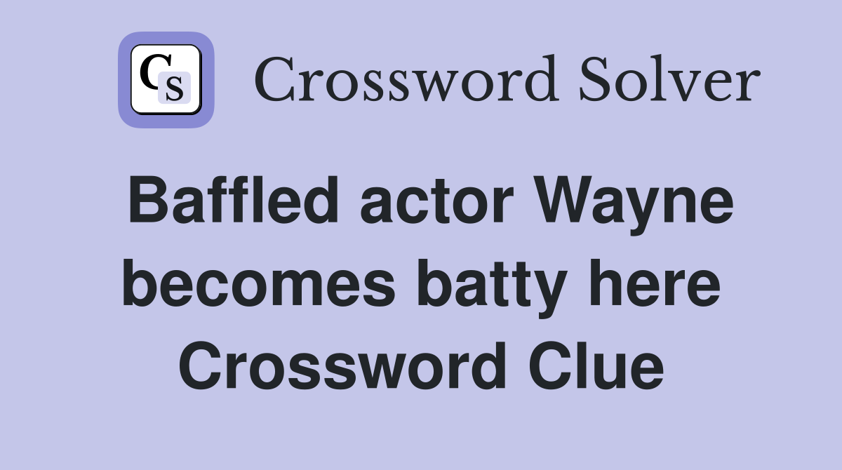 Baffled actor Wayne becomes batty here Crossword Clue