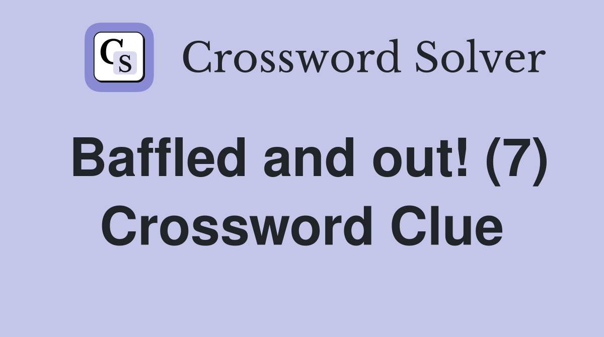 Baffled and out! (7) Crossword Clue
