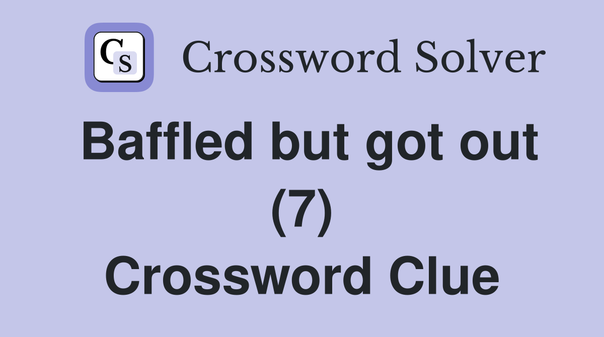 Baffled but got out (7) Crossword Clue