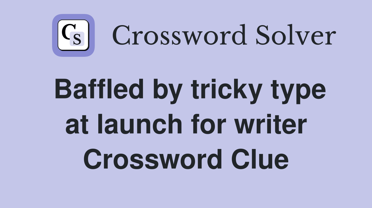 Baffled by tricky type at launch for writer Crossword Clue