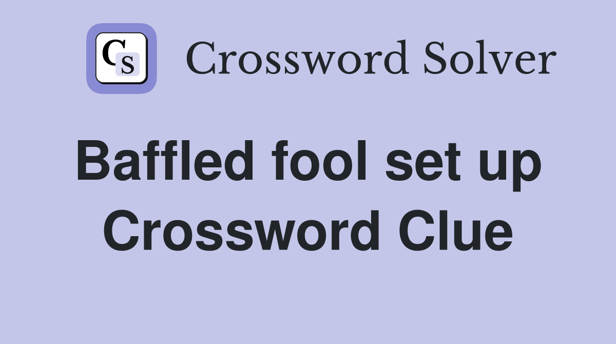Baffled fool set up  Crossword Clue