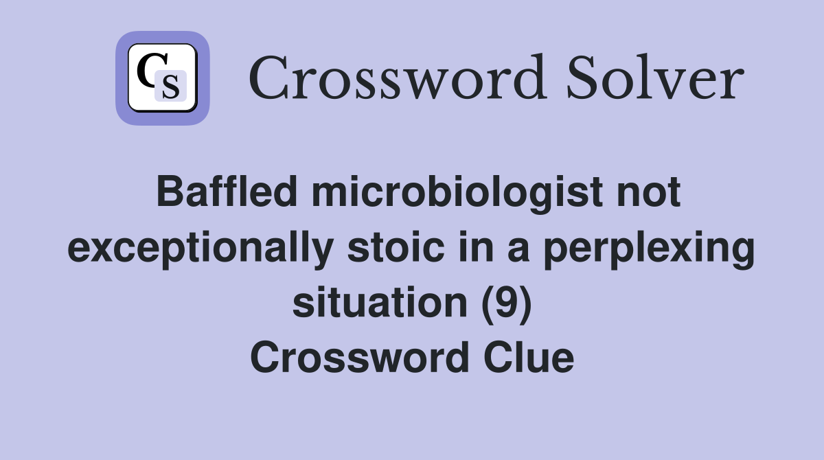 Baffled microbiologist not exceptionally stoic in a perplexing situation (9) Crossword Clue