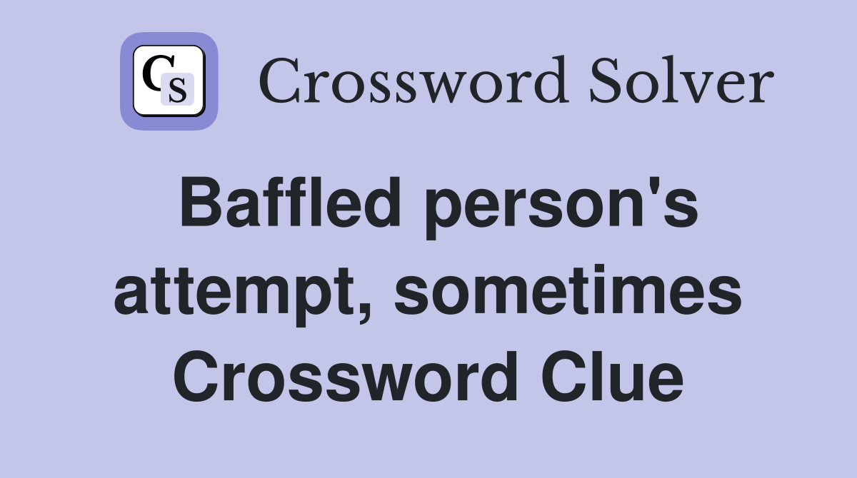 Baffled person's attempt, sometimes Crossword Clue