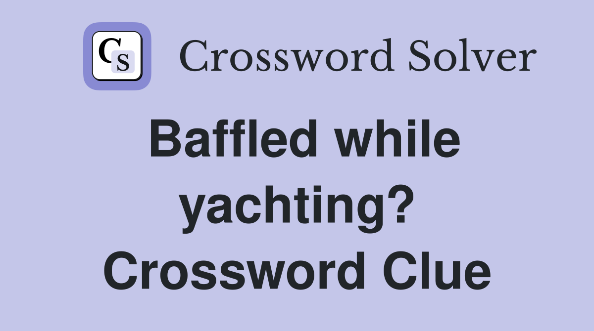 Baffled while yachting? Crossword Clue