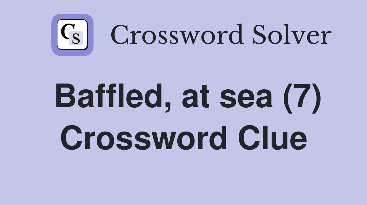 Baffled, at sea (7) Crossword Clue