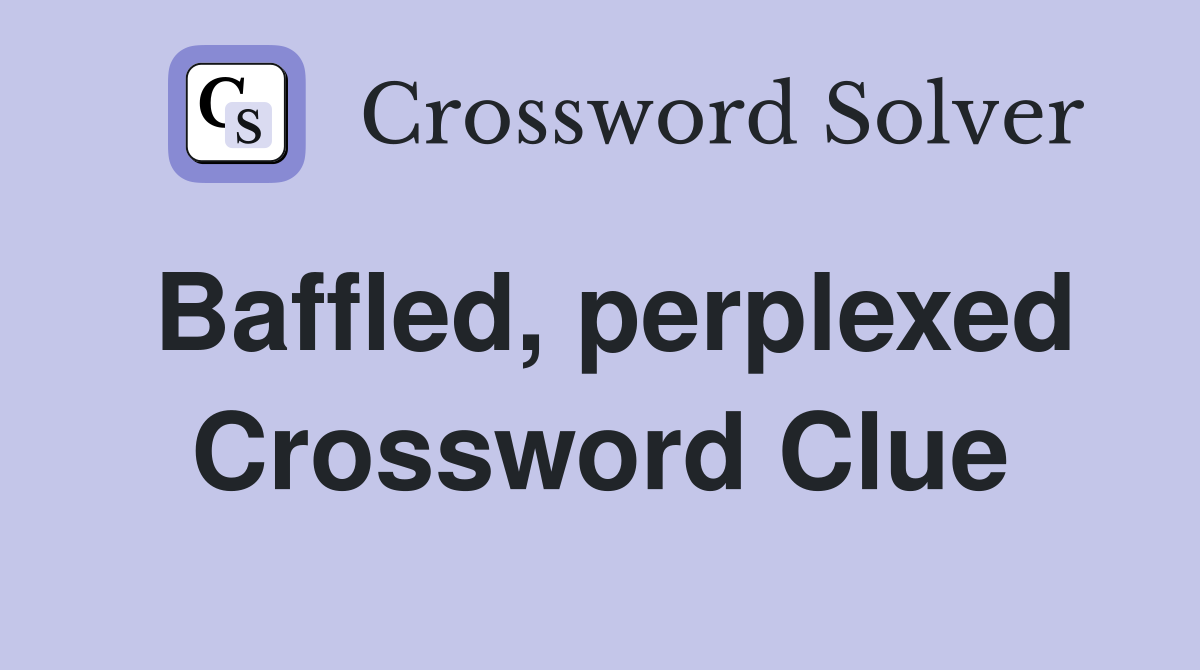 Baffled, perplexed Crossword Clue